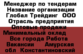 Менеджер по тендерам › Название организации ­ Глобал Трейдинг, ООО › Отрасль предприятия ­ Оптовые продажи › Минимальный оклад ­ 1 - Все города Работа » Вакансии   . Амурская обл.,Константиновский р-н